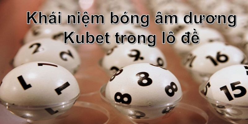 Tìm hiểu khái niệm bóng âm dương Kubet