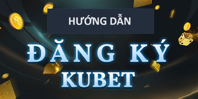 Đăng ký tài khoản Kubet