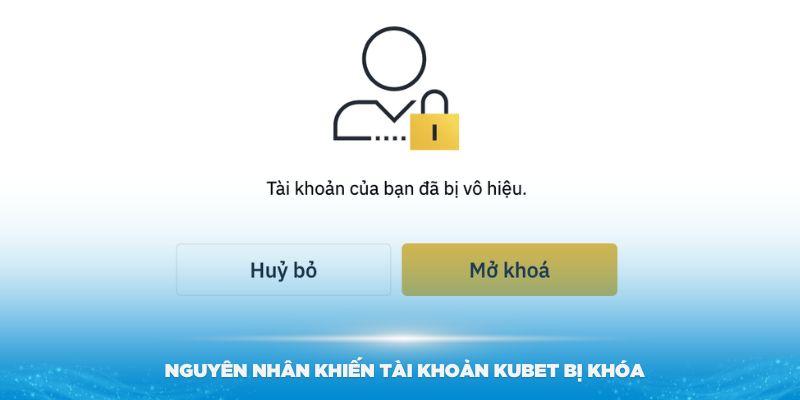 Các nguyên nhân khiến tài khoản Kubet bị khóa