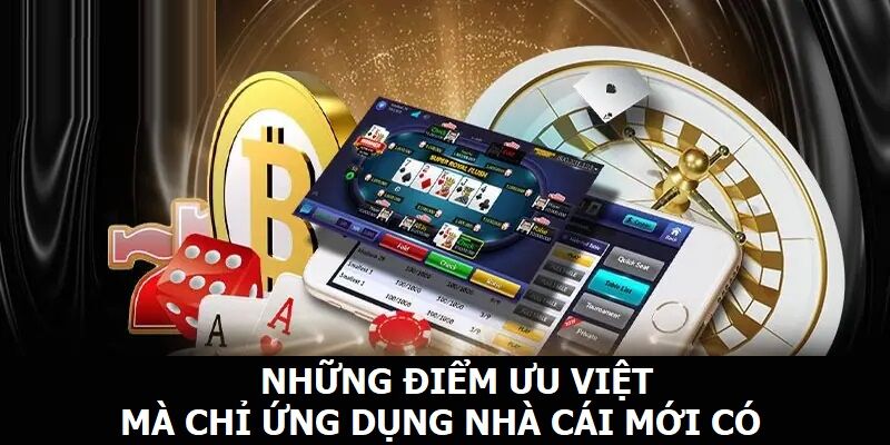 Những điểm ưu việt mà chỉ ứng dụng nhà cái mới có